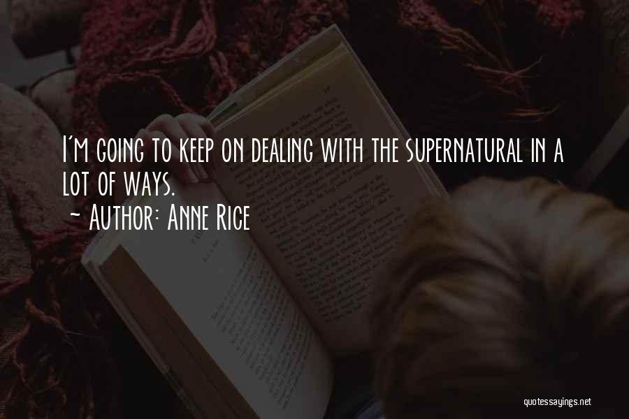 Anne Rice Quotes: I'm Going To Keep On Dealing With The Supernatural In A Lot Of Ways.