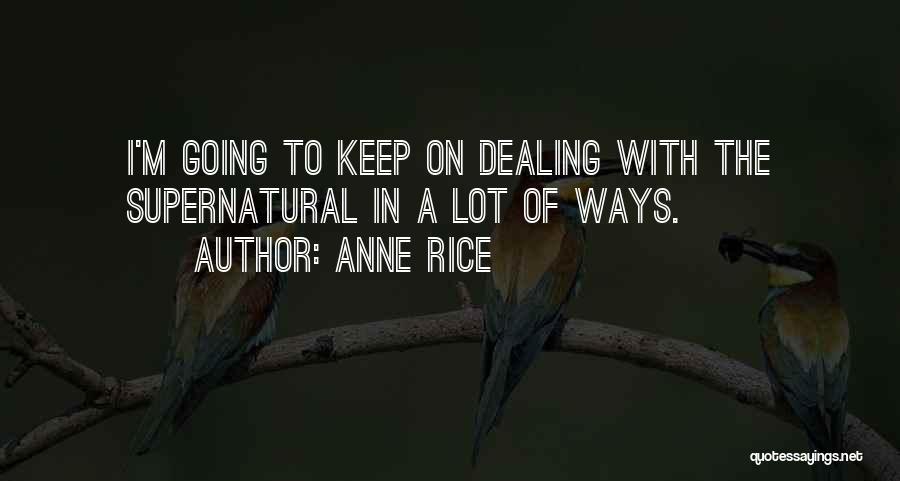 Anne Rice Quotes: I'm Going To Keep On Dealing With The Supernatural In A Lot Of Ways.