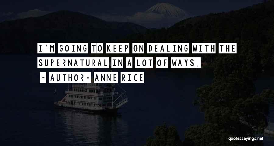 Anne Rice Quotes: I'm Going To Keep On Dealing With The Supernatural In A Lot Of Ways.