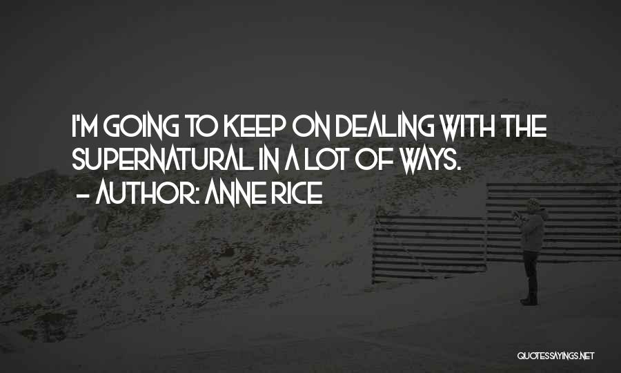 Anne Rice Quotes: I'm Going To Keep On Dealing With The Supernatural In A Lot Of Ways.