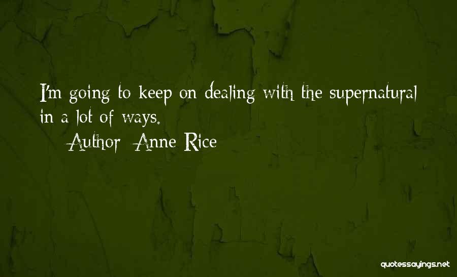 Anne Rice Quotes: I'm Going To Keep On Dealing With The Supernatural In A Lot Of Ways.