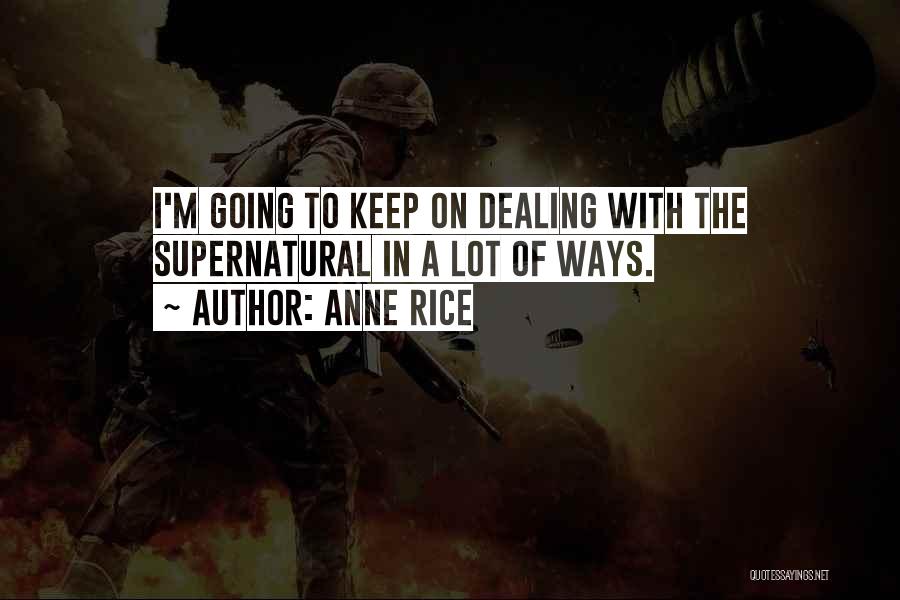 Anne Rice Quotes: I'm Going To Keep On Dealing With The Supernatural In A Lot Of Ways.