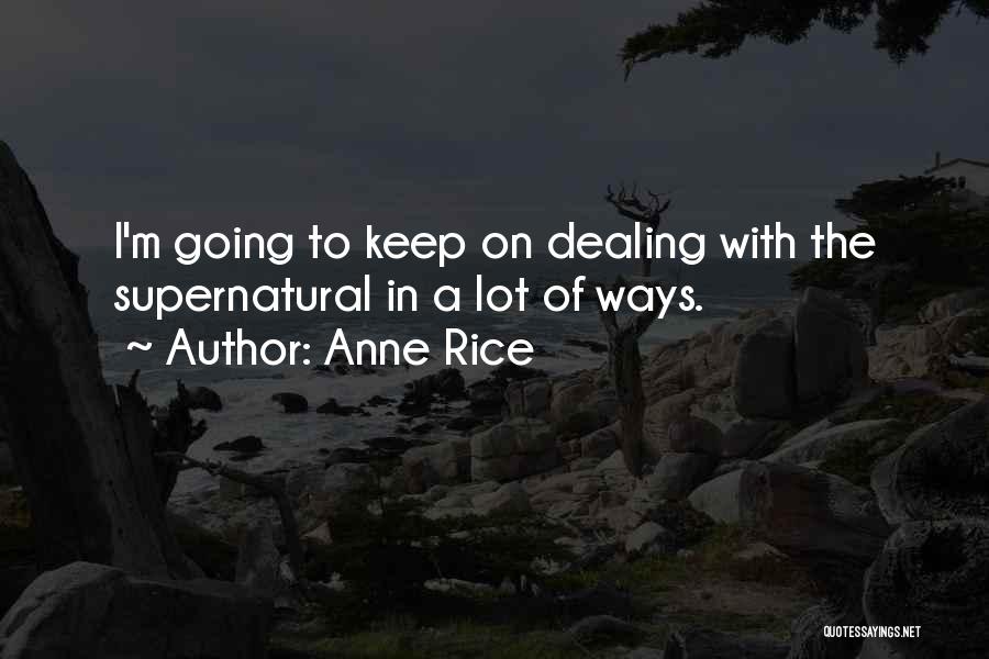 Anne Rice Quotes: I'm Going To Keep On Dealing With The Supernatural In A Lot Of Ways.