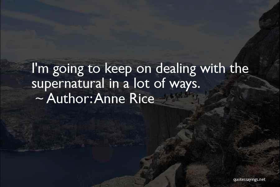 Anne Rice Quotes: I'm Going To Keep On Dealing With The Supernatural In A Lot Of Ways.