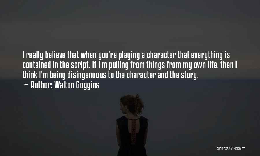 Walton Goggins Quotes: I Really Believe That When You're Playing A Character That Everything Is Contained In The Script. If I'm Pulling From