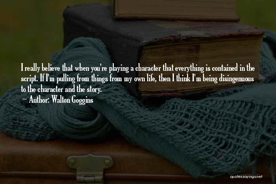 Walton Goggins Quotes: I Really Believe That When You're Playing A Character That Everything Is Contained In The Script. If I'm Pulling From