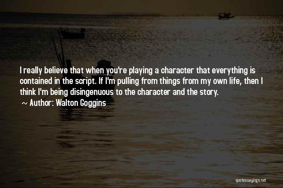 Walton Goggins Quotes: I Really Believe That When You're Playing A Character That Everything Is Contained In The Script. If I'm Pulling From