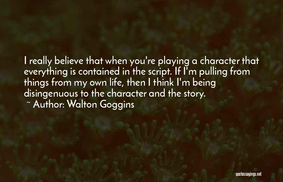 Walton Goggins Quotes: I Really Believe That When You're Playing A Character That Everything Is Contained In The Script. If I'm Pulling From