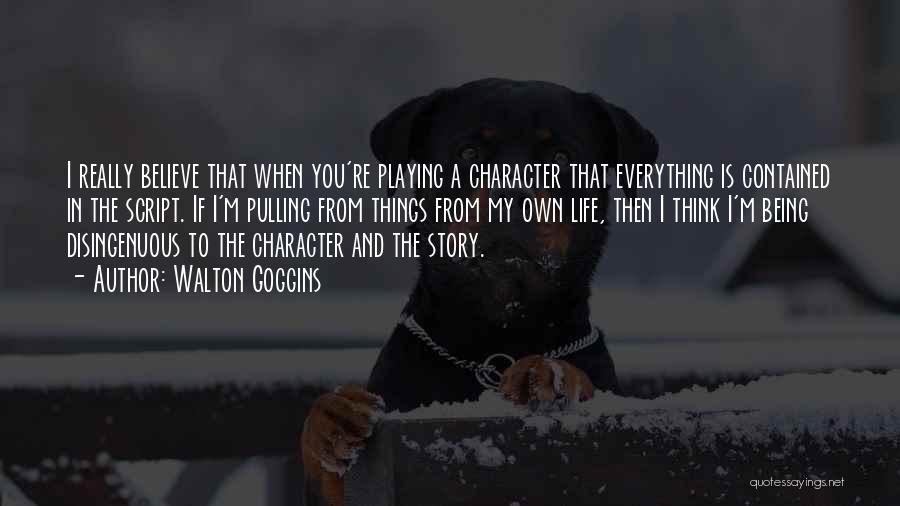 Walton Goggins Quotes: I Really Believe That When You're Playing A Character That Everything Is Contained In The Script. If I'm Pulling From