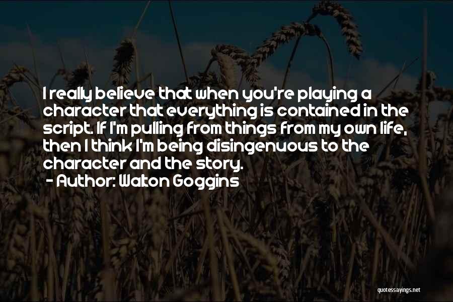 Walton Goggins Quotes: I Really Believe That When You're Playing A Character That Everything Is Contained In The Script. If I'm Pulling From