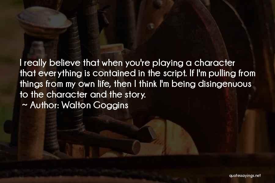 Walton Goggins Quotes: I Really Believe That When You're Playing A Character That Everything Is Contained In The Script. If I'm Pulling From