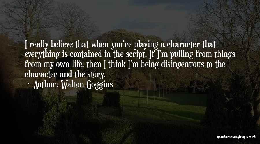 Walton Goggins Quotes: I Really Believe That When You're Playing A Character That Everything Is Contained In The Script. If I'm Pulling From