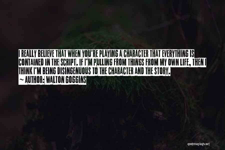 Walton Goggins Quotes: I Really Believe That When You're Playing A Character That Everything Is Contained In The Script. If I'm Pulling From