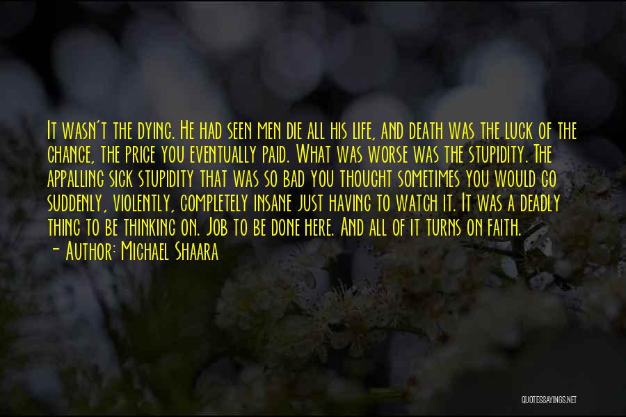 Michael Shaara Quotes: It Wasn't The Dying. He Had Seen Men Die All His Life, And Death Was The Luck Of The Chance,