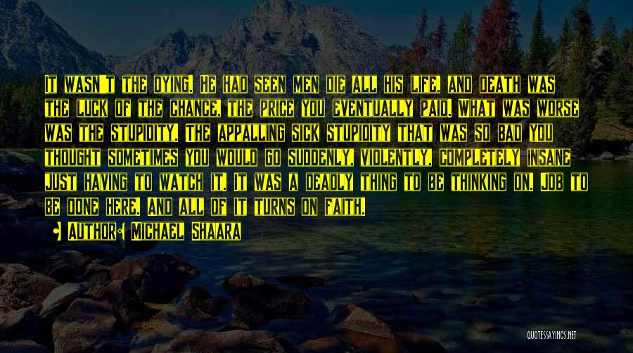 Michael Shaara Quotes: It Wasn't The Dying. He Had Seen Men Die All His Life, And Death Was The Luck Of The Chance,