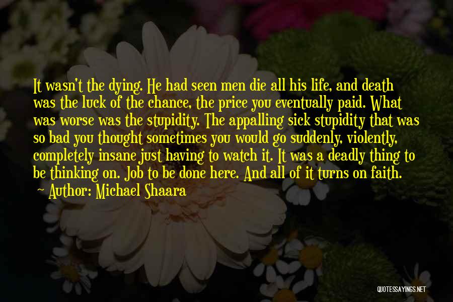 Michael Shaara Quotes: It Wasn't The Dying. He Had Seen Men Die All His Life, And Death Was The Luck Of The Chance,