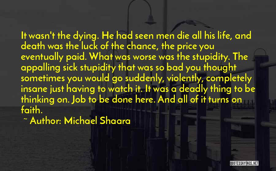 Michael Shaara Quotes: It Wasn't The Dying. He Had Seen Men Die All His Life, And Death Was The Luck Of The Chance,