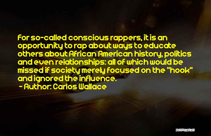 Carlos Wallace Quotes: For So-called Conscious Rappers, It Is An Opportunity To Rap About Ways To Educate Others About African American History, Politics