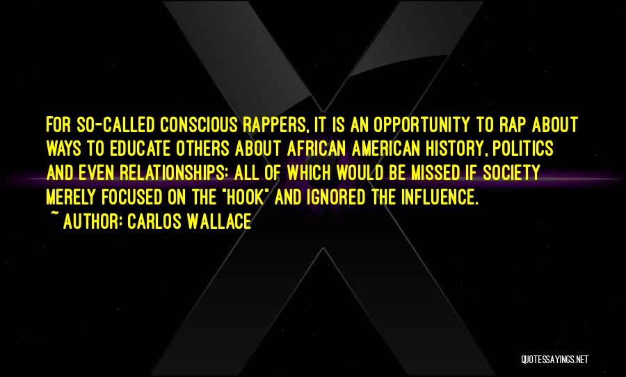 Carlos Wallace Quotes: For So-called Conscious Rappers, It Is An Opportunity To Rap About Ways To Educate Others About African American History, Politics