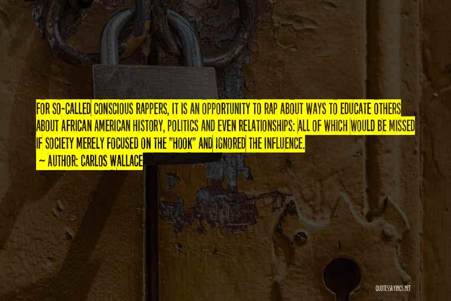 Carlos Wallace Quotes: For So-called Conscious Rappers, It Is An Opportunity To Rap About Ways To Educate Others About African American History, Politics