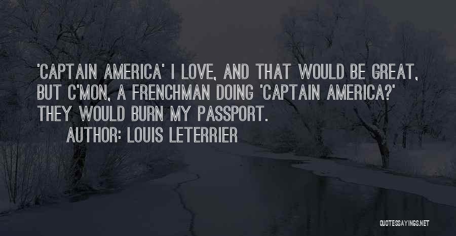 Louis Leterrier Quotes: 'captain America' I Love, And That Would Be Great, But C'mon, A Frenchman Doing 'captain America?' They Would Burn My