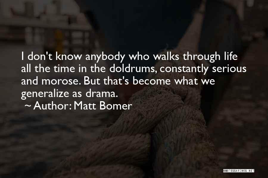 Matt Bomer Quotes: I Don't Know Anybody Who Walks Through Life All The Time In The Doldrums, Constantly Serious And Morose. But That's