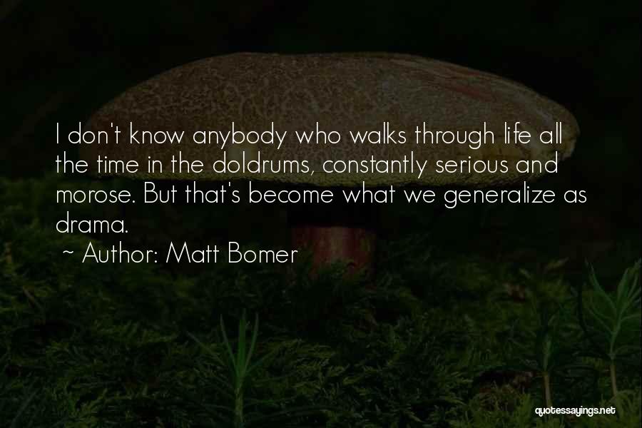 Matt Bomer Quotes: I Don't Know Anybody Who Walks Through Life All The Time In The Doldrums, Constantly Serious And Morose. But That's