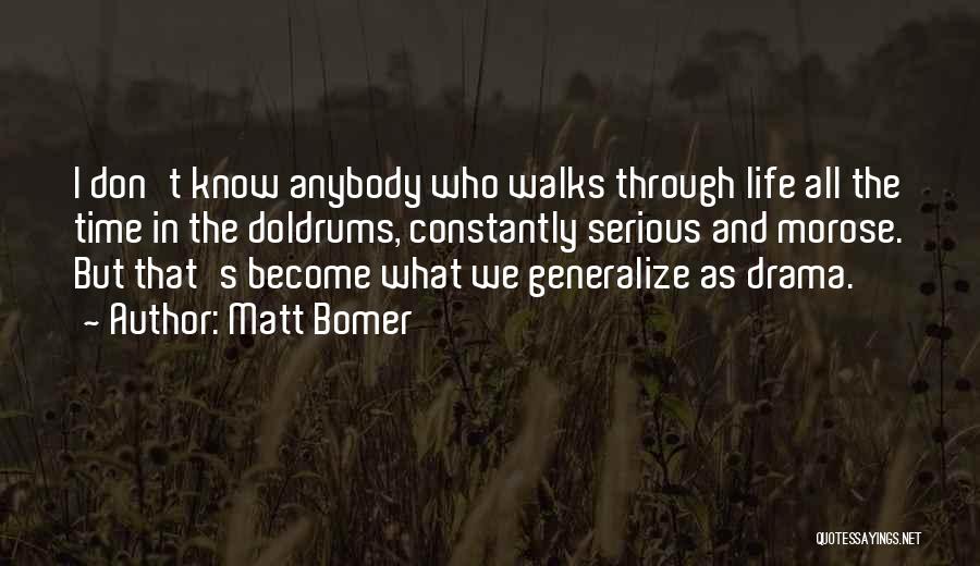 Matt Bomer Quotes: I Don't Know Anybody Who Walks Through Life All The Time In The Doldrums, Constantly Serious And Morose. But That's