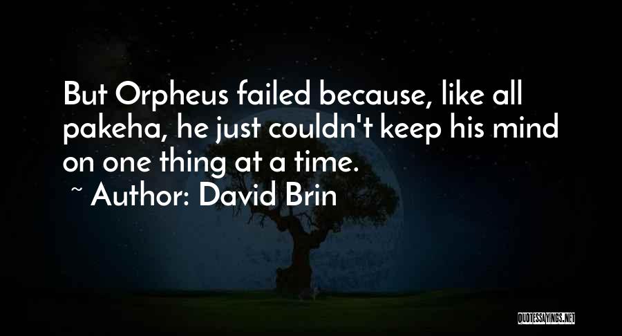 David Brin Quotes: But Orpheus Failed Because, Like All Pakeha, He Just Couldn't Keep His Mind On One Thing At A Time.
