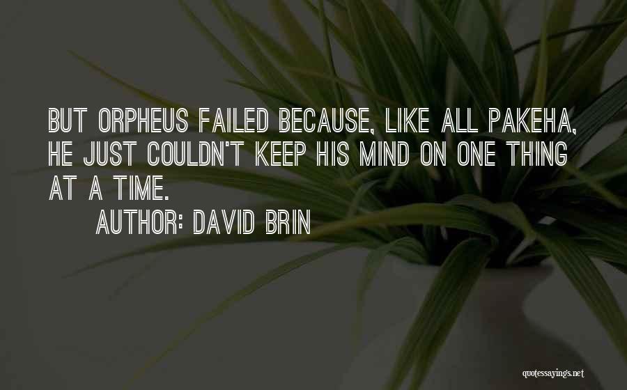 David Brin Quotes: But Orpheus Failed Because, Like All Pakeha, He Just Couldn't Keep His Mind On One Thing At A Time.