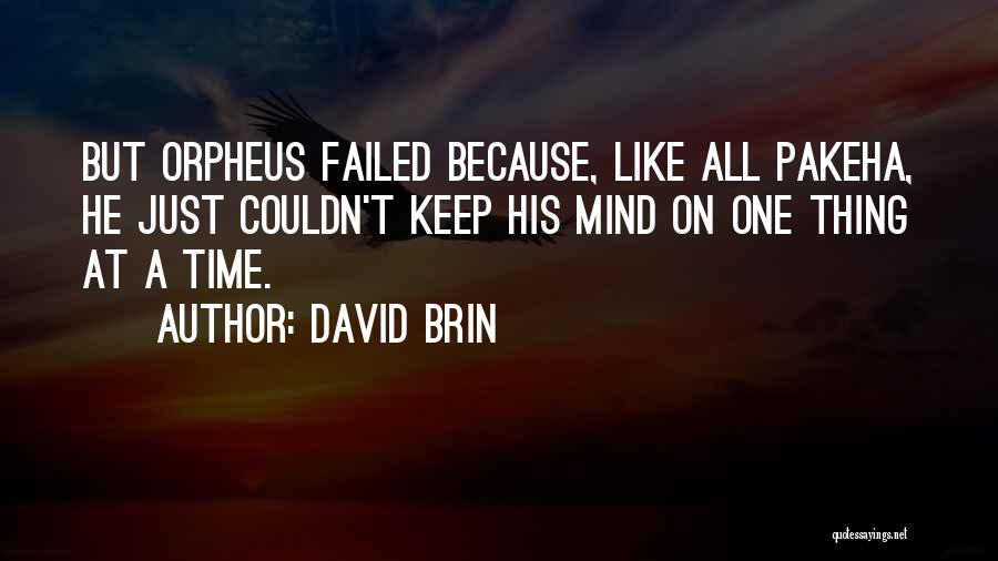 David Brin Quotes: But Orpheus Failed Because, Like All Pakeha, He Just Couldn't Keep His Mind On One Thing At A Time.