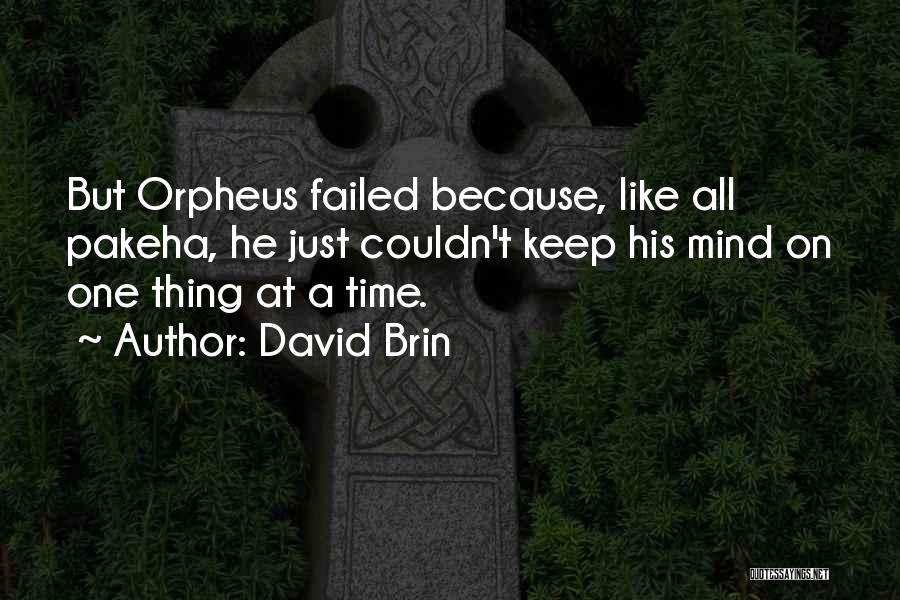 David Brin Quotes: But Orpheus Failed Because, Like All Pakeha, He Just Couldn't Keep His Mind On One Thing At A Time.