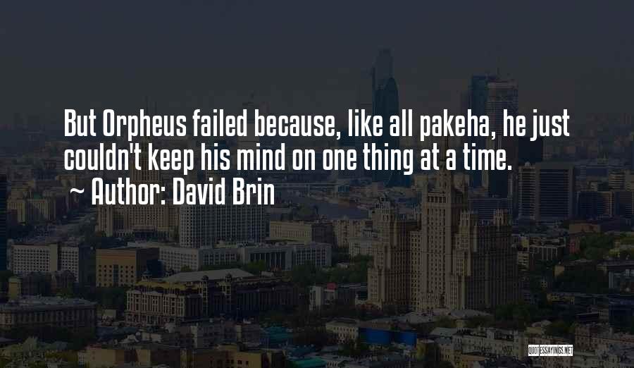 David Brin Quotes: But Orpheus Failed Because, Like All Pakeha, He Just Couldn't Keep His Mind On One Thing At A Time.