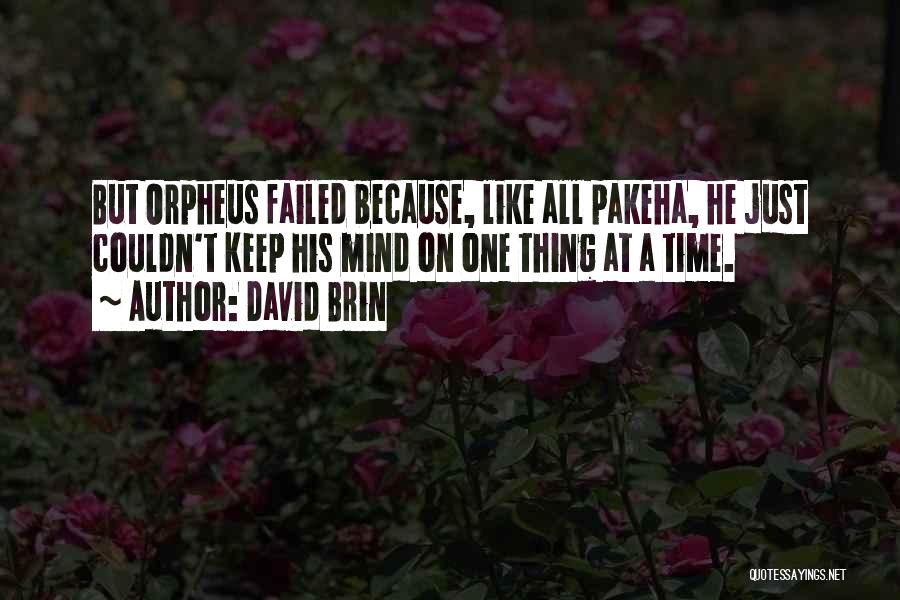 David Brin Quotes: But Orpheus Failed Because, Like All Pakeha, He Just Couldn't Keep His Mind On One Thing At A Time.