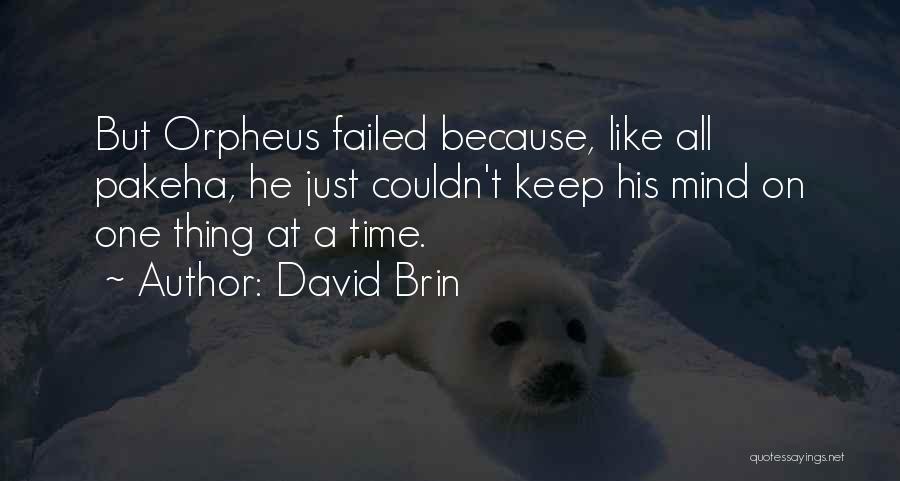 David Brin Quotes: But Orpheus Failed Because, Like All Pakeha, He Just Couldn't Keep His Mind On One Thing At A Time.