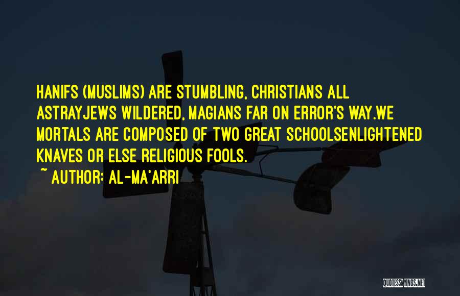 Al-Ma'arri Quotes: Hanifs (muslims) Are Stumbling, Christians All Astrayjews Wildered, Magians Far On Error's Way.we Mortals Are Composed Of Two Great Schoolsenlightened