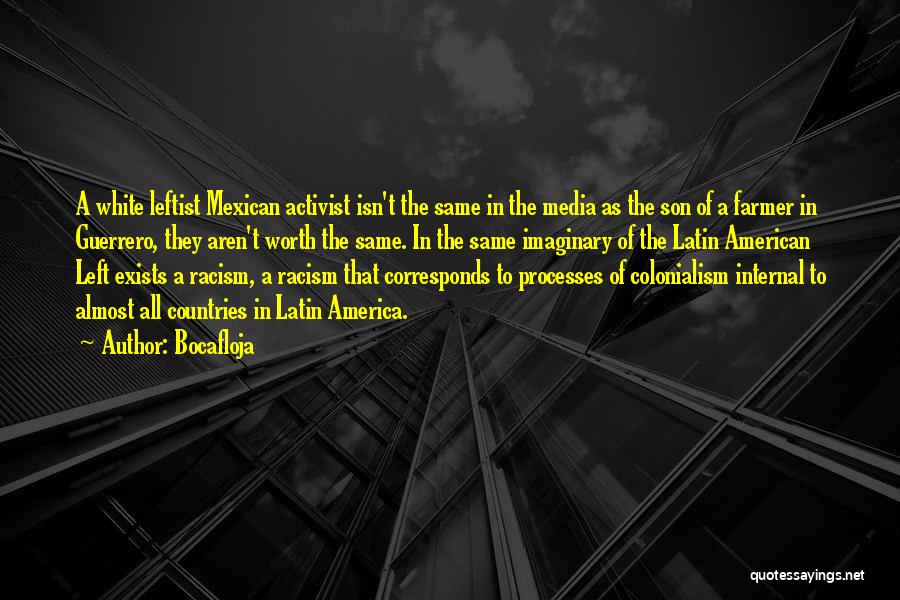 Bocafloja Quotes: A White Leftist Mexican Activist Isn't The Same In The Media As The Son Of A Farmer In Guerrero, They