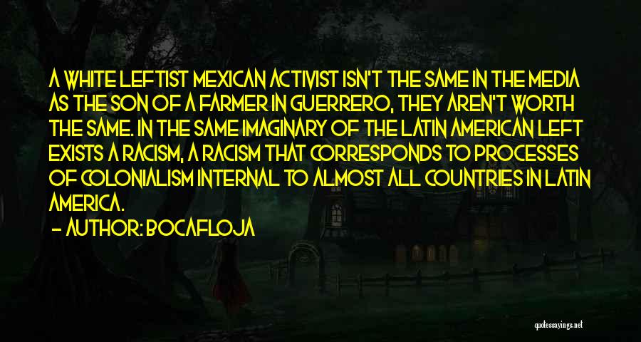 Bocafloja Quotes: A White Leftist Mexican Activist Isn't The Same In The Media As The Son Of A Farmer In Guerrero, They