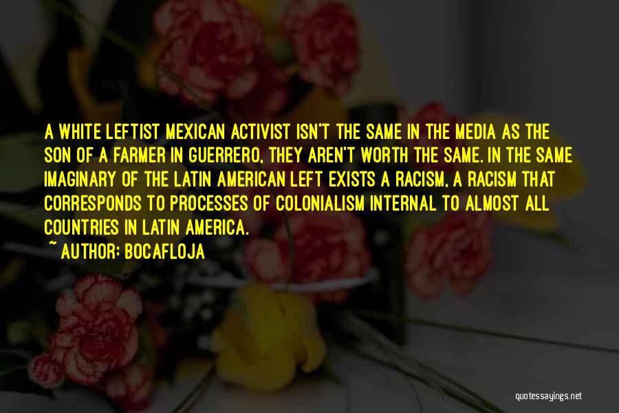 Bocafloja Quotes: A White Leftist Mexican Activist Isn't The Same In The Media As The Son Of A Farmer In Guerrero, They