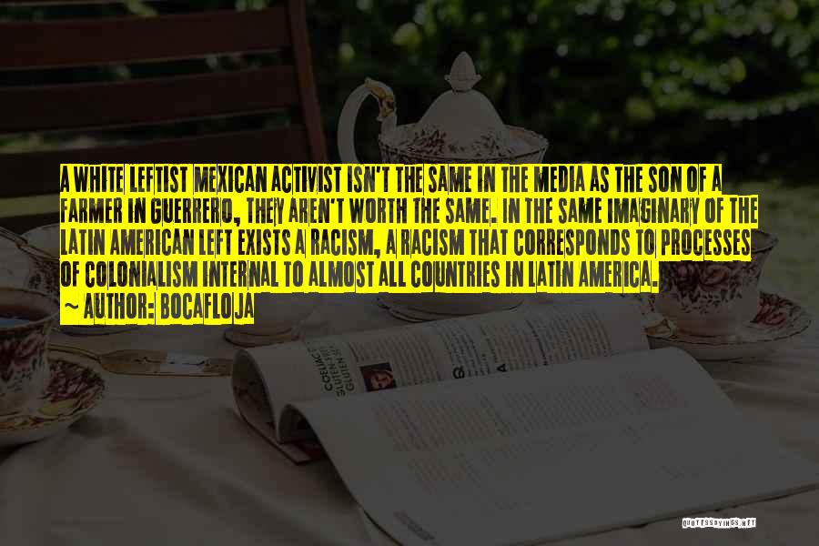 Bocafloja Quotes: A White Leftist Mexican Activist Isn't The Same In The Media As The Son Of A Farmer In Guerrero, They