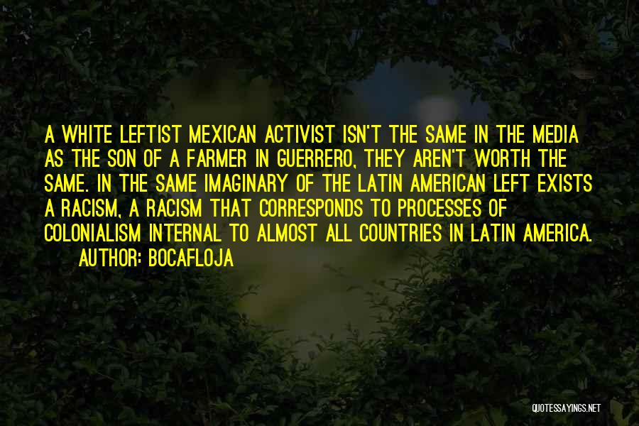 Bocafloja Quotes: A White Leftist Mexican Activist Isn't The Same In The Media As The Son Of A Farmer In Guerrero, They