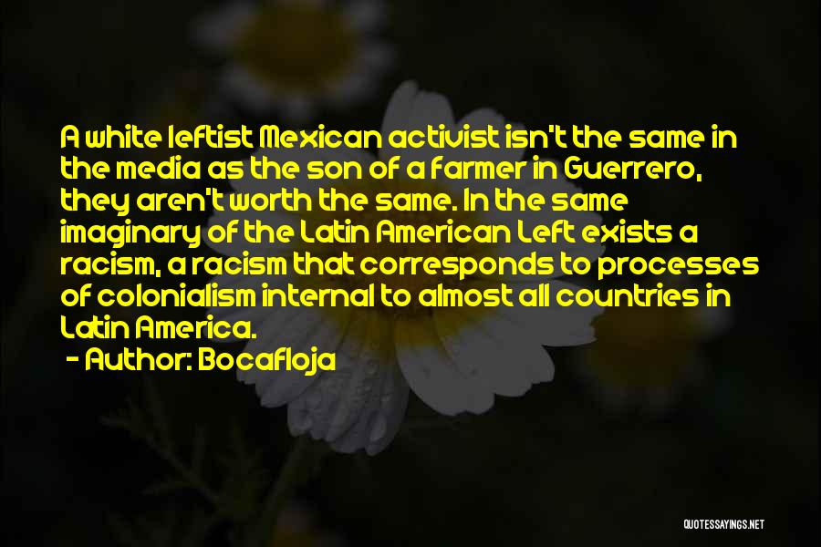 Bocafloja Quotes: A White Leftist Mexican Activist Isn't The Same In The Media As The Son Of A Farmer In Guerrero, They