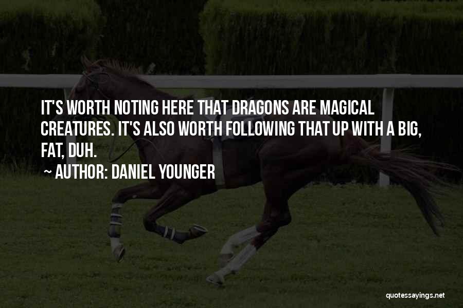 Daniel Younger Quotes: It's Worth Noting Here That Dragons Are Magical Creatures. It's Also Worth Following That Up With A Big, Fat, Duh.