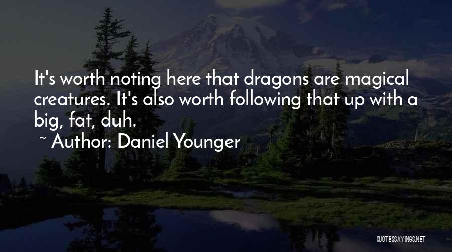 Daniel Younger Quotes: It's Worth Noting Here That Dragons Are Magical Creatures. It's Also Worth Following That Up With A Big, Fat, Duh.