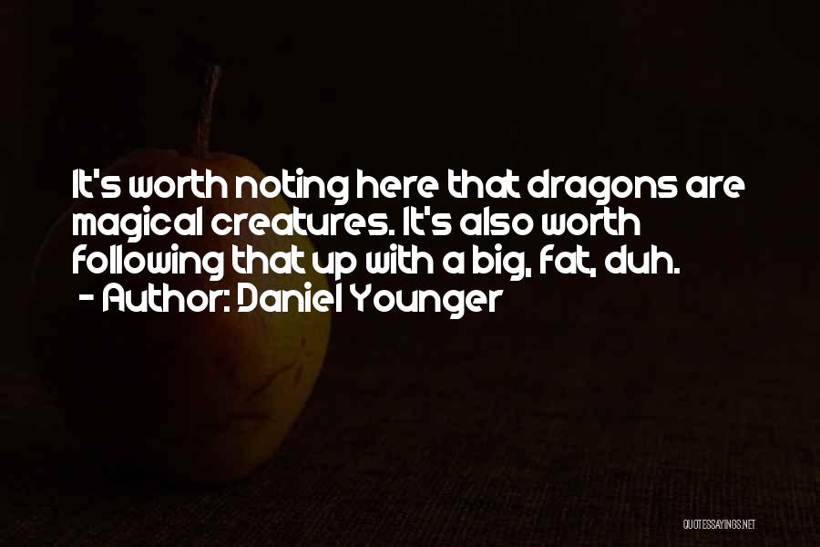 Daniel Younger Quotes: It's Worth Noting Here That Dragons Are Magical Creatures. It's Also Worth Following That Up With A Big, Fat, Duh.