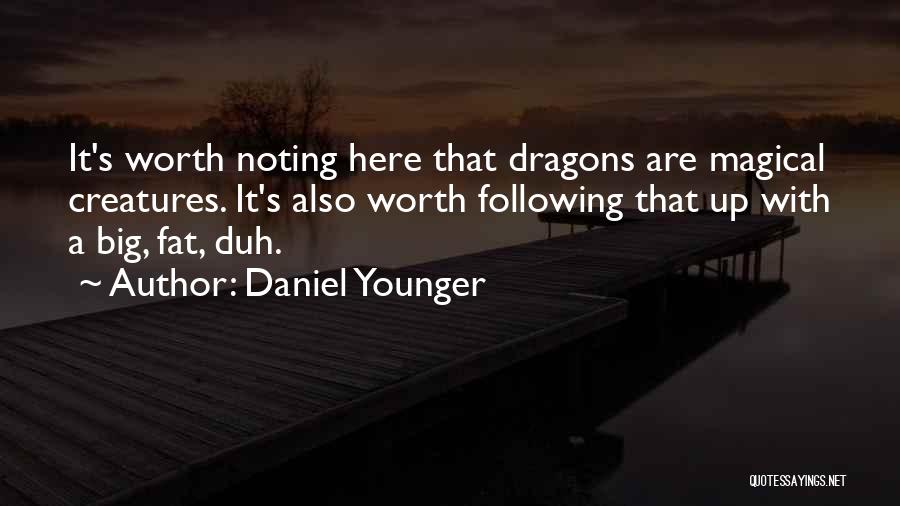 Daniel Younger Quotes: It's Worth Noting Here That Dragons Are Magical Creatures. It's Also Worth Following That Up With A Big, Fat, Duh.