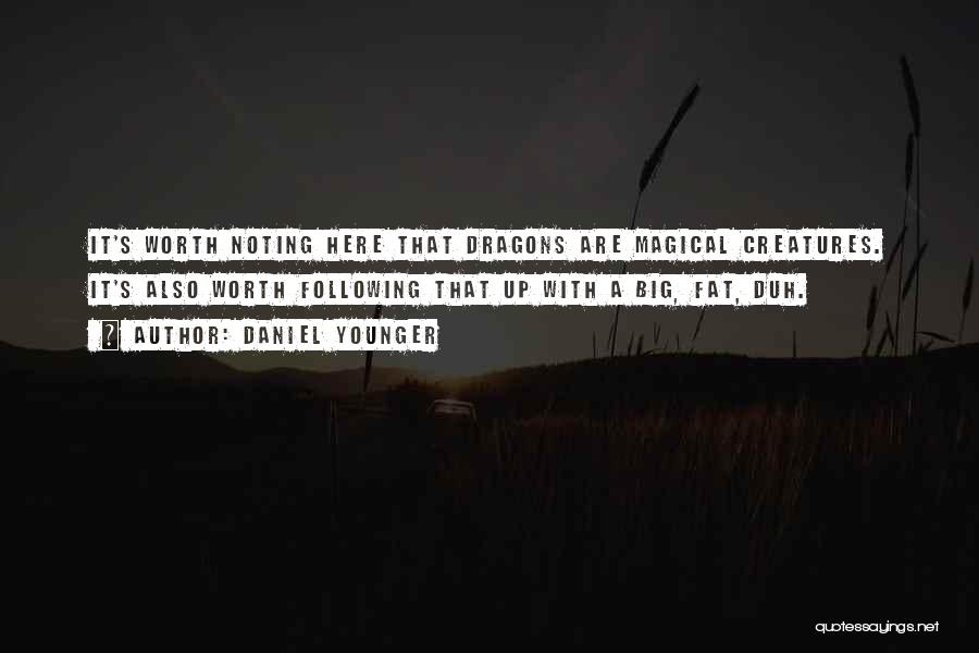 Daniel Younger Quotes: It's Worth Noting Here That Dragons Are Magical Creatures. It's Also Worth Following That Up With A Big, Fat, Duh.