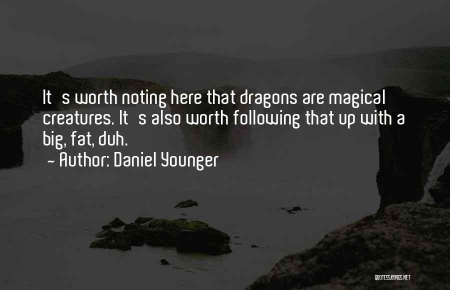 Daniel Younger Quotes: It's Worth Noting Here That Dragons Are Magical Creatures. It's Also Worth Following That Up With A Big, Fat, Duh.