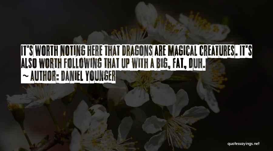 Daniel Younger Quotes: It's Worth Noting Here That Dragons Are Magical Creatures. It's Also Worth Following That Up With A Big, Fat, Duh.