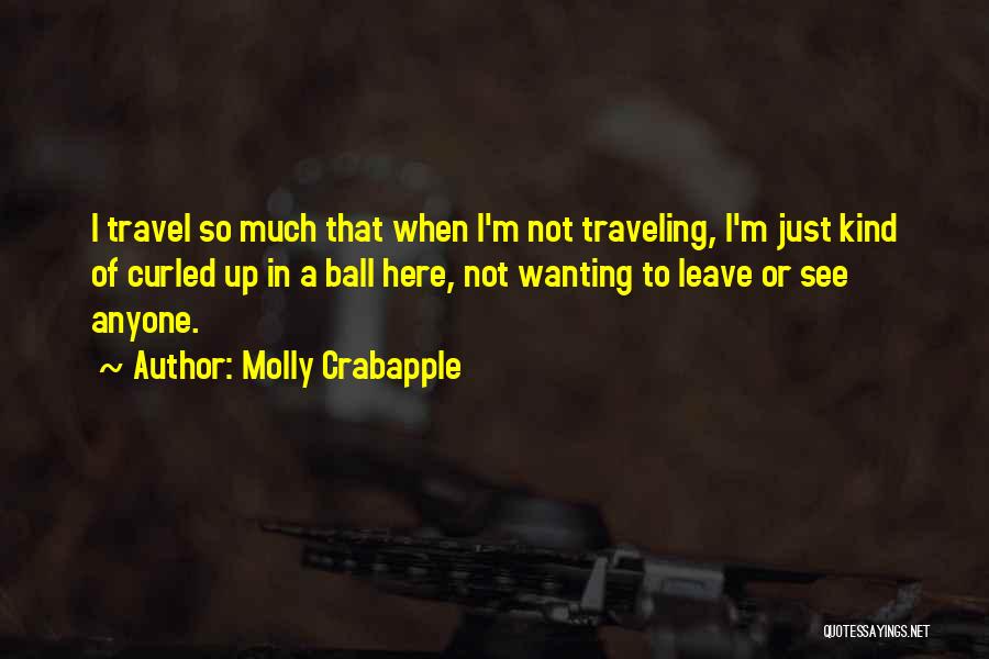 Molly Crabapple Quotes: I Travel So Much That When I'm Not Traveling, I'm Just Kind Of Curled Up In A Ball Here, Not